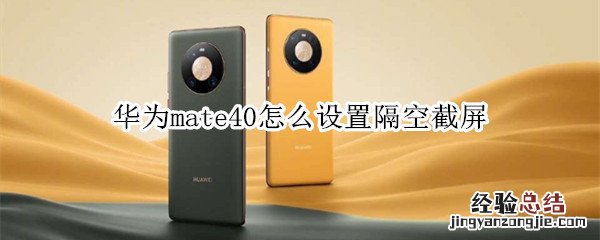 华为mate40怎么设置隔空截屏