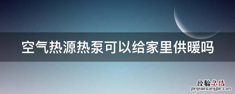 空气热源热泵可以给家里供暖吗