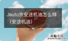 安途机油 Jauto京安途机油怎么样