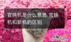 官换机是什么意思 官换机和新机的区别