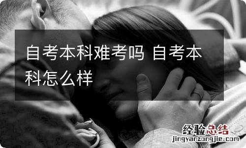 自考本科难考吗 自考本科怎么样