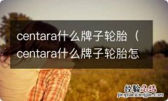 centara什么牌子轮胎怎么样 centara什么牌子轮胎