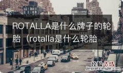 rotalla是什么轮胎品牌 ROTALLA是什么牌子的轮胎