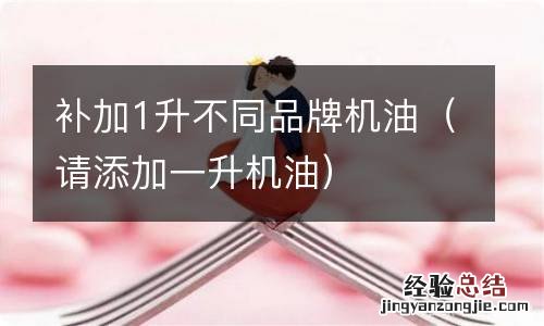 请添加一升机油 补加1升不同品牌机油