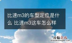 比速m3的车型定位是什么 比速m3这车怎么样