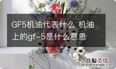 GF5机油代表什么 机油上的gf-5是什么意思