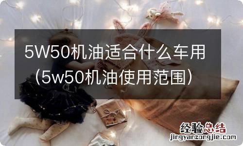 5w50机油使用范围 5W50机油适合什么车用