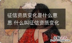 征信资质变化是什么意思 什么叫征信资质变化