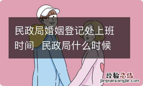 民政局婚姻登记处上班时间民政局什么时候上班