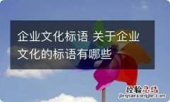 企业文化标语 关于企业文化的标语有哪些