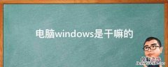 电脑windows是干嘛的