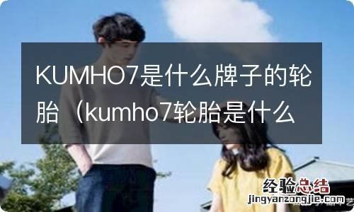 kumho7轮胎是什么牌子多少钱 KUMHO7是什么牌子的轮胎