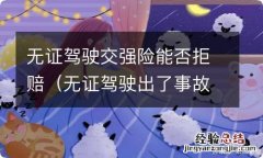 无证驾驶出了事故交强险会拒赔吗 无证驾驶交强险能否拒赔