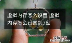 虚拟内存怎么设置 虚拟内存怎么设置到d盘