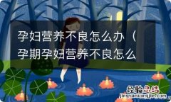 孕期孕妇营养不良怎么办 孕妇营养不良怎么办