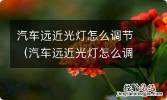 汽车远近光灯怎么调节图解 汽车远近光灯怎么调节