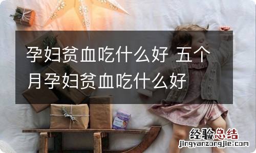 孕妇贫血吃什么好 五个月孕妇贫血吃什么好