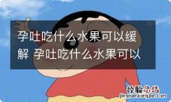 孕吐吃什么水果可以缓解 孕吐吃什么水果可以缓解呕吐