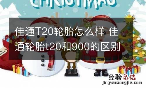 佳通T20轮胎怎么样 佳通轮胎t20和900的区别