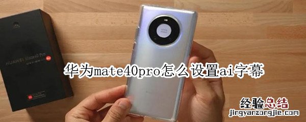 华为mate40pro怎么设置ai字幕