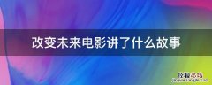 改变未来电影讲了什么故事