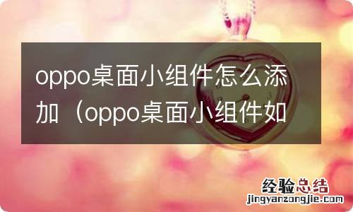 oppo桌面小组件如何设置 oppo桌面小组件怎么添加