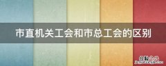 市直机关工会和市总工会的区别