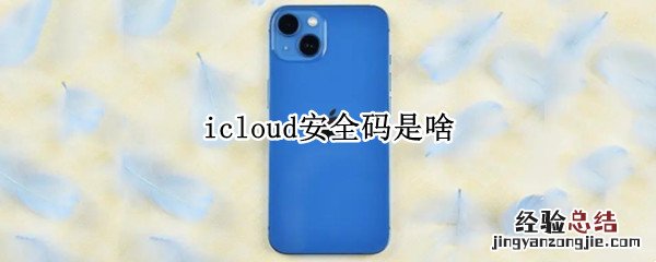 苹果icloud安全码是啥 icloud安全码是啥