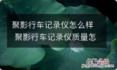 聚影行车记录仪怎么样 聚影行车记录仪质量怎么样