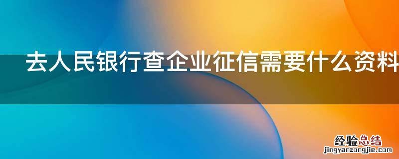 去人民银行查企业征信需要什么资料