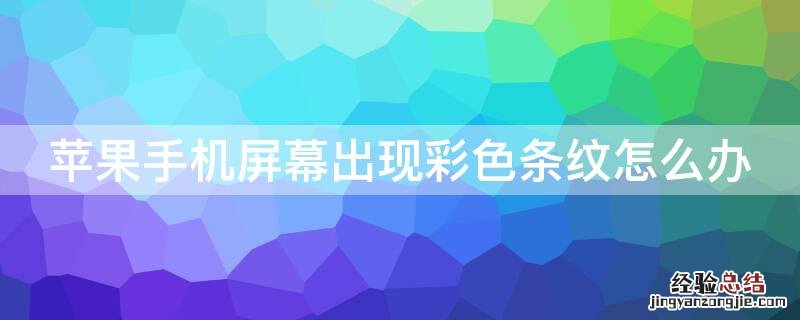 iPhone手机屏幕出现彩色条纹怎么办