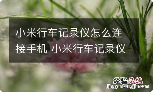 小米行车记录仪怎么连接手机 小米行车记录仪怎么连接手机热点