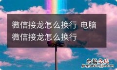 微信接龙怎么换行 电脑微信接龙怎么换行