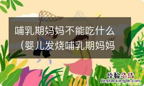 婴儿发烧哺乳期妈妈不能吃什么 哺乳期妈妈不能吃什么