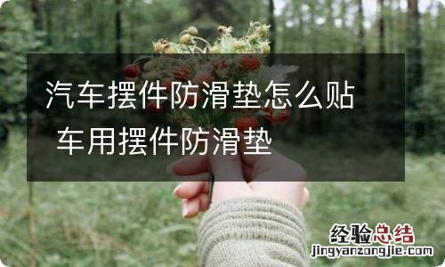 汽车摆件防滑垫怎么贴 车用摆件防滑垫