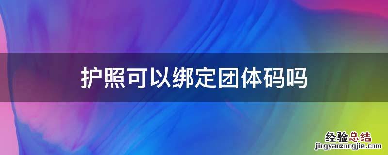 护照可以绑定团体码吗