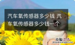 汽车氧传感器多少钱 汽车氧传感器多少钱一个