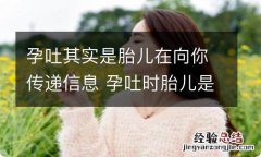 孕吐其实是胎儿在向你传递信息 孕吐时胎儿是什么反应