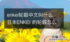 enkei轮毂中文叫什么 日本ENKEI 的轮毂怎么样