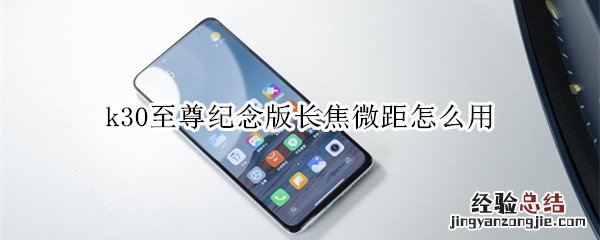 k30至尊纪念版长焦微距怎么用