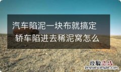 汽车陷泥一块布就搞定 轿车陷进去稀泥窝怎么弄