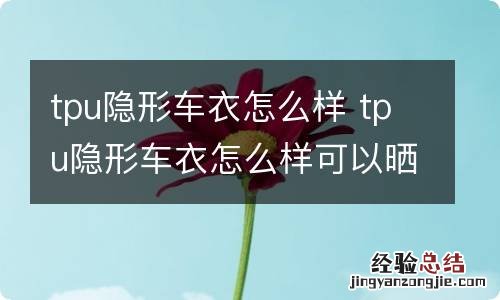 tpu隐形车衣怎么样 tpu隐形车衣怎么样可以晒