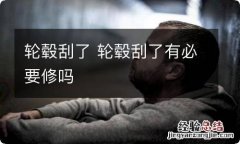 轮毂刮了 轮毂刮了有必要修吗