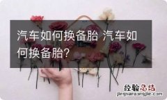 汽车如何换备胎 汽车如何换备胎?