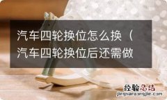 汽车四轮换位后还需做什么 汽车四轮换位怎么换