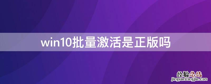 win10批量激活是正版吗