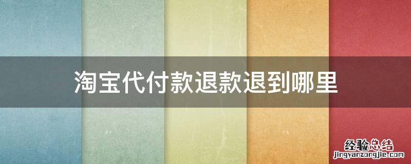 淘宝代付款退款退到哪里