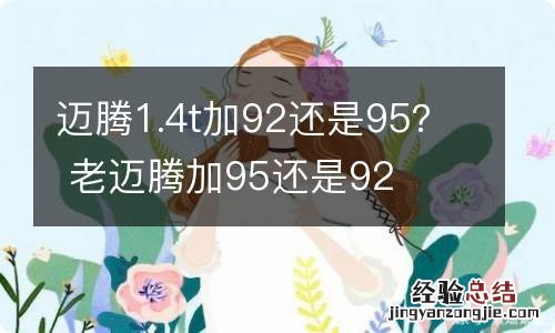 迈腾1.4t加92还是95？ 老迈腾加95还是92