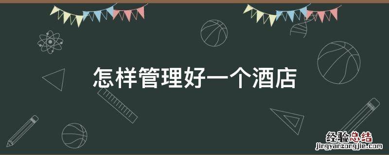 怎样管理好一个酒店