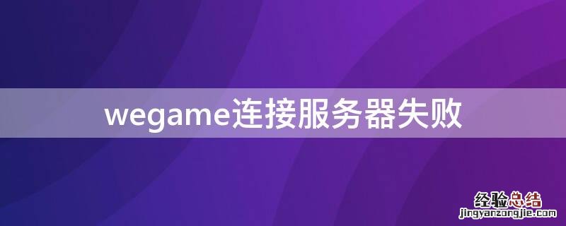 wegame与客户端服务器连接中断 wegame连接服务器失败